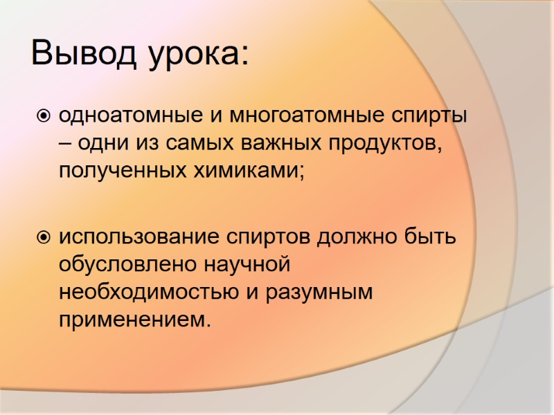 Вывод урока: одноатомные и многоатомные спирты – одни из самых важных продуктов, полученных химиками;